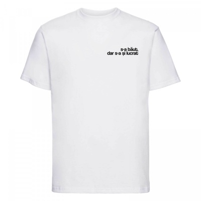 tricou unisex alb "s-a băut, dar s-a și lucrat"