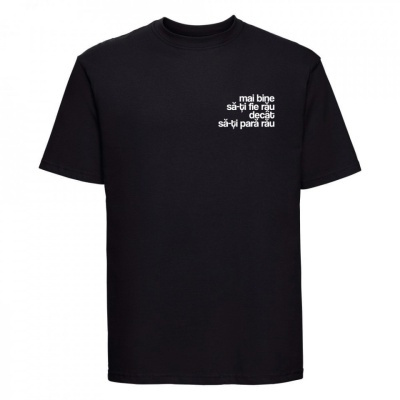 tricou unisex negru "mai bine sa-ti fie rau decat sa-ti para rau"
