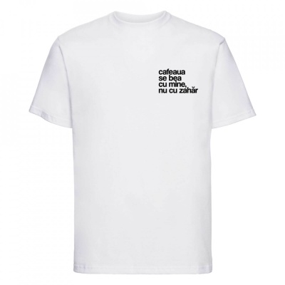 tricou unisex alb "cafeaua se bea cu mine, nu cu zahăr"