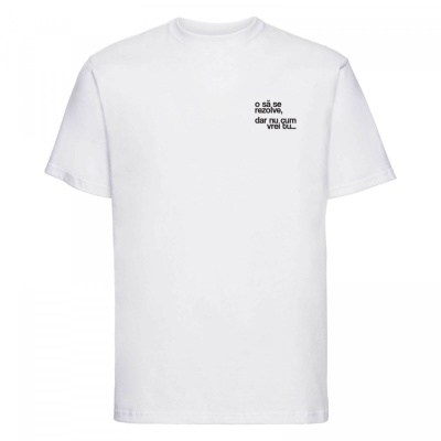 tricou unisex alb "o să se rezolve, dar nu cum vrei tu"
