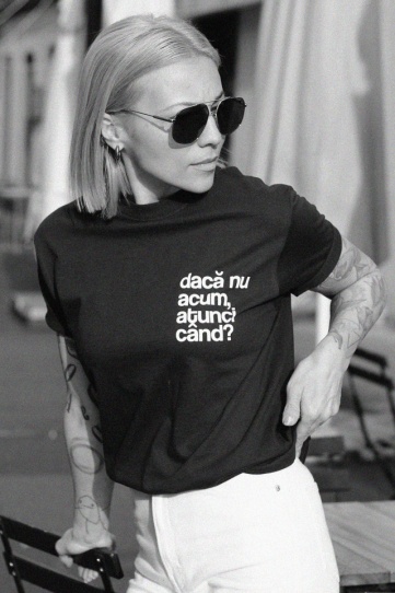 tricou unisex negru "dacă nu acum, atunci când"