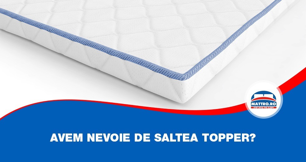 Avem nevoie de saltea topper?