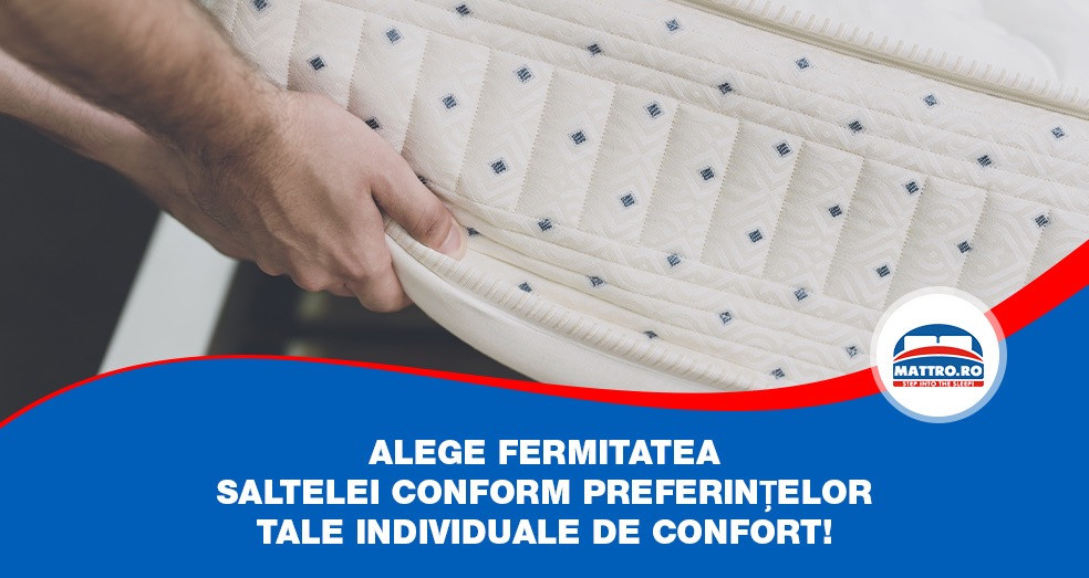 Alege fermitatea saltelei conform preferințelor tale individuale de confort!