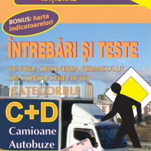 Carte legislatie rutiera - Întrebări şi teste pentru obţinerea permisului auto - categoriile C+D