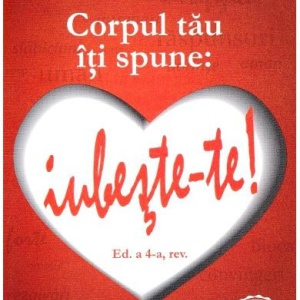Corpul tau iti spune: Iubeste-te! - Lise Bourbeau