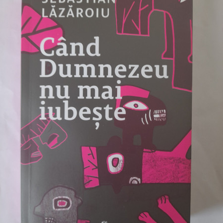 Când Dumnezeu nu mai iubește - Sebastian Lăzăroiu