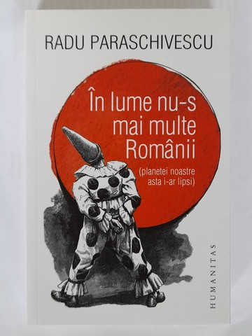 În lume nu-s mai multe Românii (planetei noastre asta i-ar lipsi) - Radu Paraschivescu