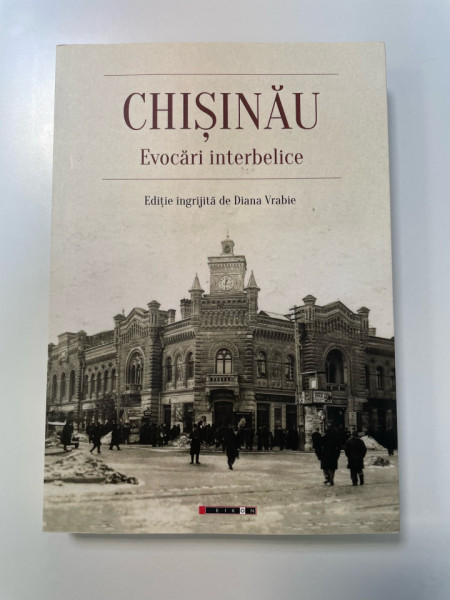 CHIȘINĂU. Evocări interbelice.Ediție îngrijită de Diana Vrabie