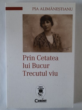 Prin Cetatea lui Bucur. Trecutul viu - Pia Alimăneştianu