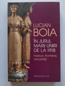 În jurul Marii Uniri de la 1918 - Lucian Boia