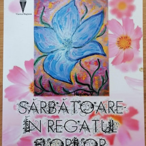 Sarbatoare in Regatul Florilor - autor Viorica Hagianu