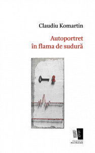 Autoportret în flama de sudură -Claudiu Komartin