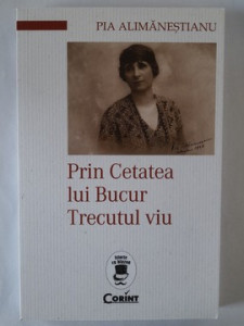 Prin Cetatea lui Bucur. Trecutul viu - Pia Alimăneştianu